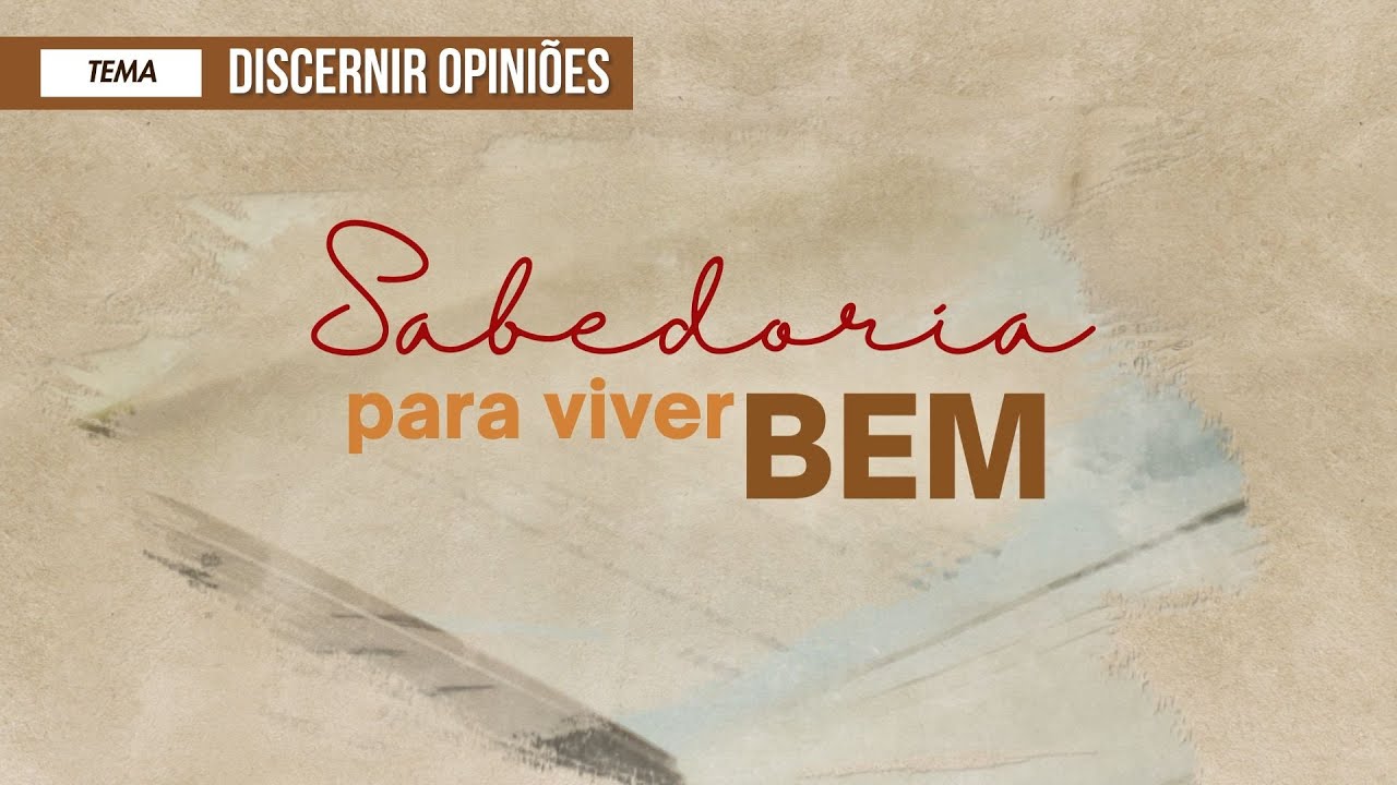 Sabedoria para Viver Bem - Discernir Opiniões