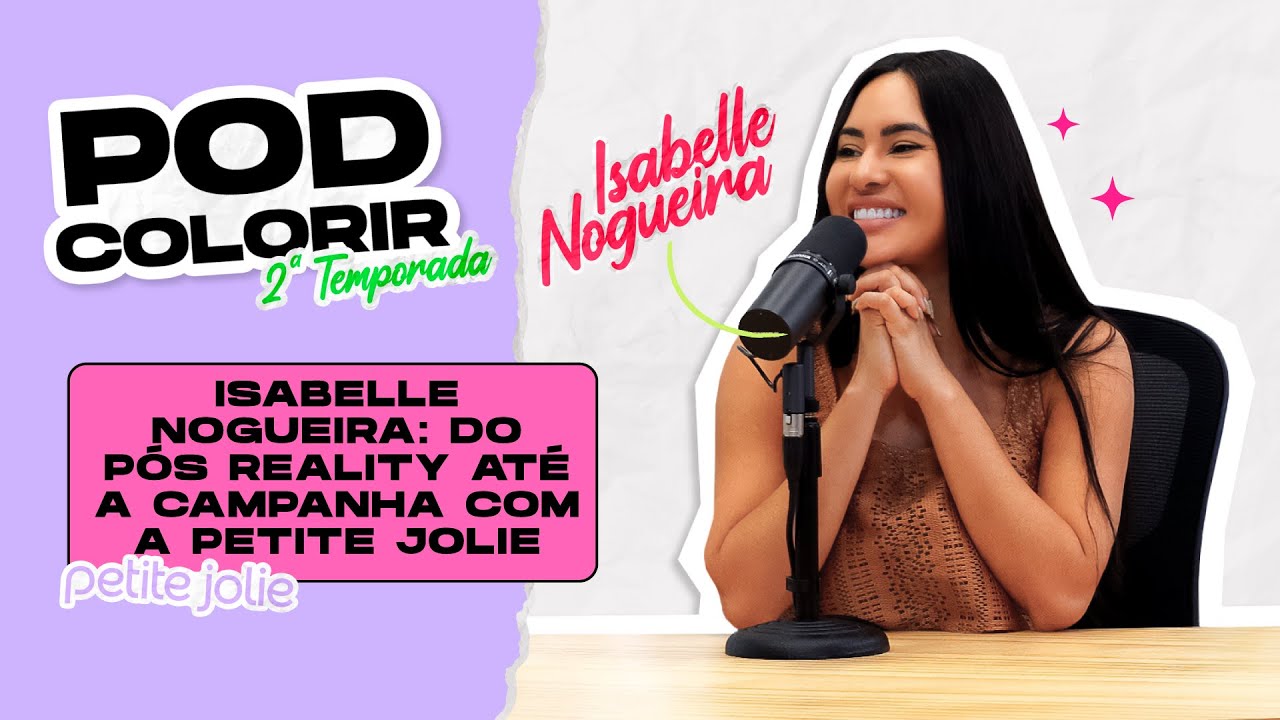 PodColorir Temp. 2 Ep. 2 - Isabelle Nogueira: do pós reality até a campanha com a Petite Jolie