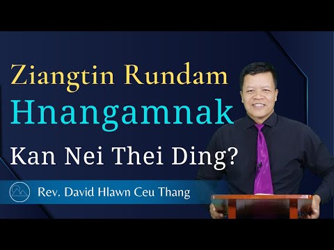 Ziangtin Rundam Hnangamnak Kan Nei Thei Ding? - Rev. David Hlawn Ceu Thang