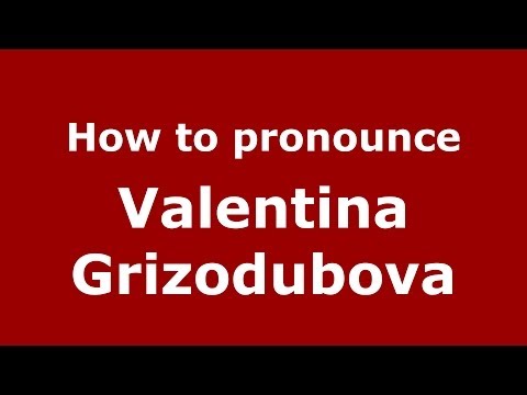 How to pronounce Valentina Grizodubova (Russian/Russia) - PronounceNames.com