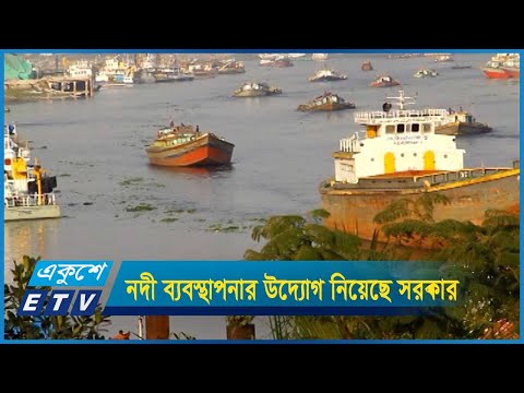 নদ-নদীকে দূষণমুক্ত করতে নদী ব্যবস্থাপনার উদ্যোগ নিয়েছে সরকার