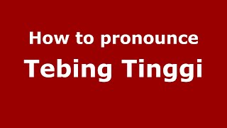 How to pronounce Tebing Tinggi