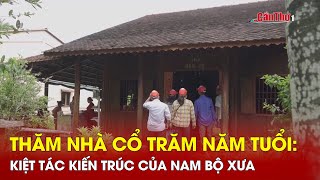 Thăm nhà cổ trăm năm tuổi: Kiệt tác kiến trúc của Nam Bộ xưa | Cần Thơ TV