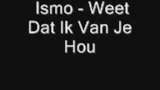 Ismo Weet Dat Ik Van Je Hou