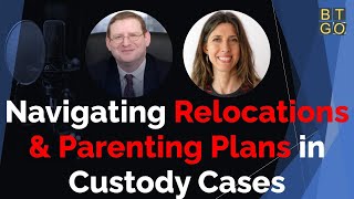Navigating Relocations & Parenting Plans in Custody Cases