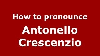 How to pronounce Antonello Crescenzio