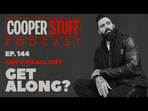 Cooper Stuff Ep. 144 - Can’t We All Just Get Along?