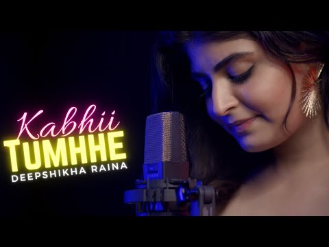 Kabhii Tumhhe | Deepshikha Raina | Female Unplugged Version | Latest Cover 2021