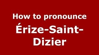 How to pronounce &eacute;rize-Saint-Dizier