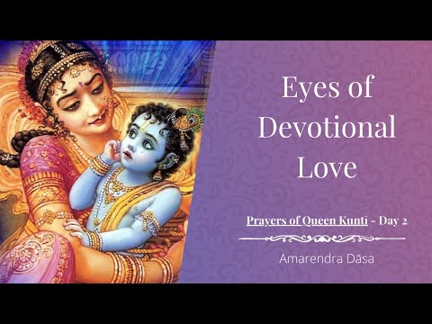 Eyes of Devotional Love | Prayers of Queen Kuntī - Day 2 | ISKCON Damodardesh | Amarendra Dāsa