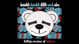 Twinkle Twinkle Little Rock Star - Be Quiet and Drive - Lullaby Versions of Deftones