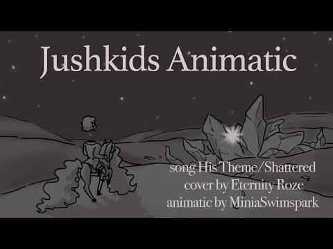 Jushkids Animatic - His Theme/Shattered