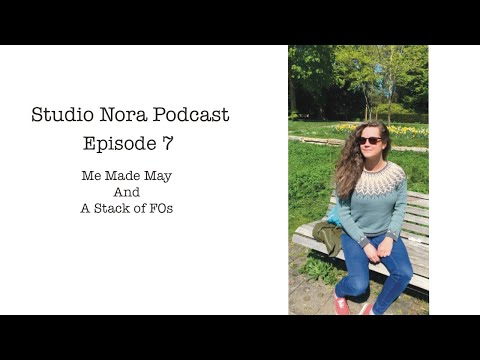 Ep 7 | Studio Nora Podcast | Me Made May and a Stack of FOs