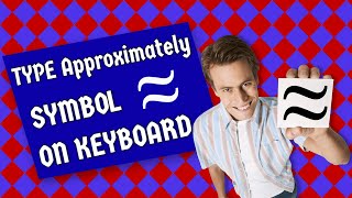 How to type Approximately Equal Symbol on keyboard (with Shortcuts)