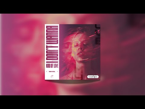 Waxel - I Don't Wanna (Kind Of Love)
