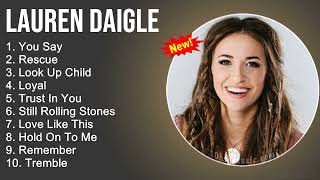 Lauren Daigle Worship Songs - You Say, Rescue, Look Up Child, Loyal - Gospel Songs 2022