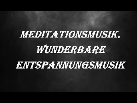 Meditationsmusik. Wunderbare Natur Entspannungsmusik