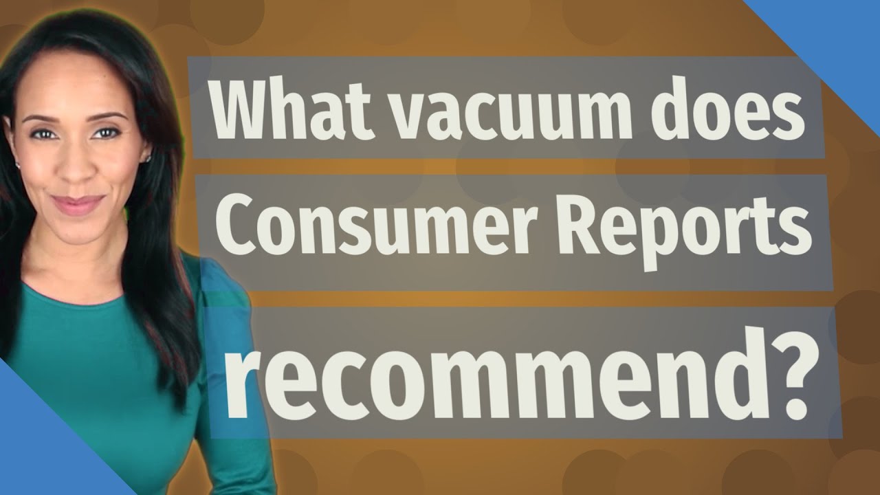 What vacuum does Consumer Reports recommend?