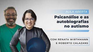 Psicanálise e as autobiografias no autismo - Renata Wirthmann e Roberto Calazans