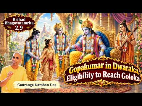 Brihad Bhagavatamrita 2.9 | Gopakumar in Dwaraka, Eligibility to Reach Goloka | Gauranga Darshan Das