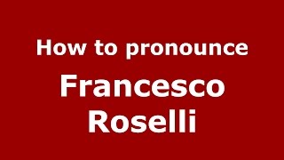 How to pronounce Francesco Roselli