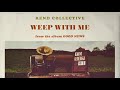 Rend Collective - Weep With Me (Audio)