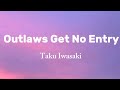 Outlaws Get No Entry Taku Iwasaki
