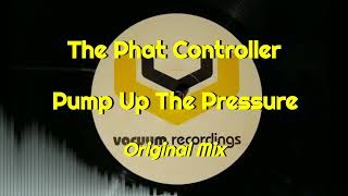 The Phat Controller - Pump Up The Pressure (Original Mix)