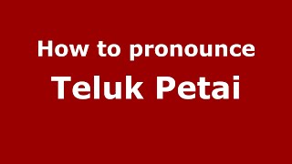 How to pronounce Teluk Petai
