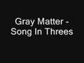 Gray Matter - Song In Threes