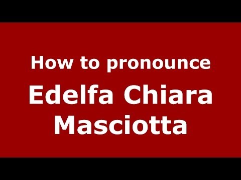 How to pronounce Edelfa Chiara Masciotta (Italian/Italy) - PronounceNames.com