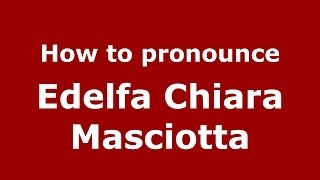 How to pronounce Edelfa Chiara Masciotta