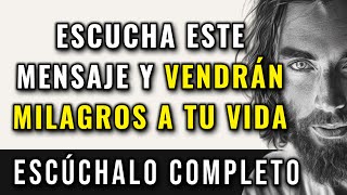 DIOS DICE, ESCUCHA ESTE MENSAJE Y VENDRÁN MILAGROS A TU VIDA.