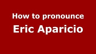 How to pronounce Eric Aparicio