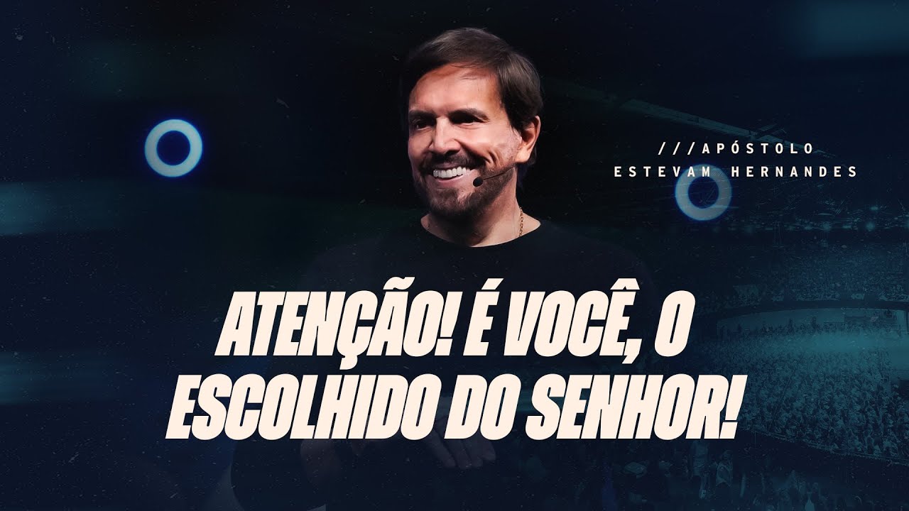 ATENÇÃO! É VOCÊ, O ESCOLHIDO DO SENHOR! | APÓSTOLO ESTEVAM HERNANDES