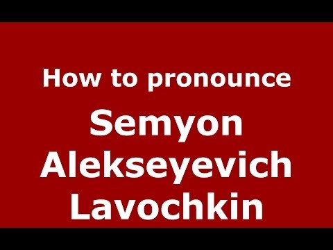 How to pronounce Semyon Alekseyevich Lavochkin (Russian/Russia) - PronounceNames.com