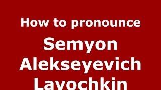 How to pronounce Semyon Alekseyevich Lavochkin