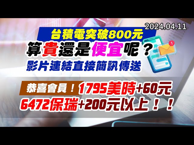 20240411《股市最錢線》#高閔漳 “台積電突破800元，算貴還是便宜呢？ 影片連結直接簡訊傳送”” 恭喜會員！1795美時+60元；6472保瑞+200元以上！！”