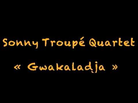 Sonny Troupé Quartet - Gwakaladja (Audio)