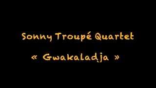 Sonny Troupé Quartet - Gwakaladja (Audio)