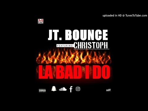 JT Bounce Ft. Christoph - La Bad I Do  (*NEW MUSIC 2019*)