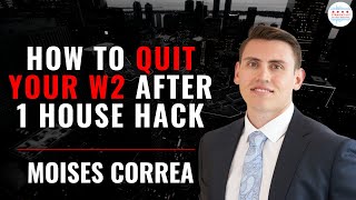 How to Quit Your W2 After 1 House Hack with Moises Correa