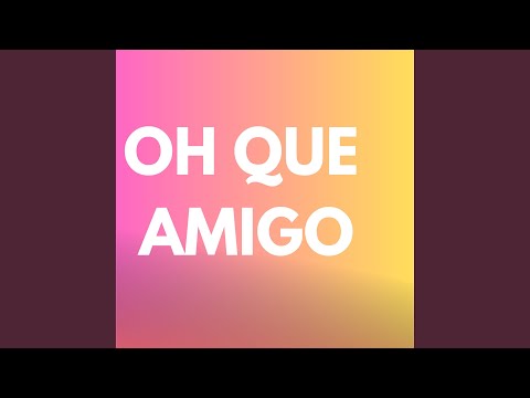Oh Que Amigo