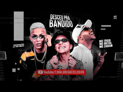 MC METAL, MC TRÓIA Feat. MC ZAQUIN - DESCEU PRA BANDIDO