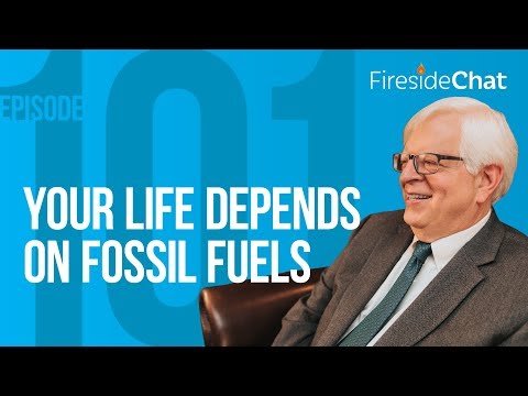 Fireside Chat Ep. 101 — Your Life Depends on Fossil Fuels | Fireside Chat