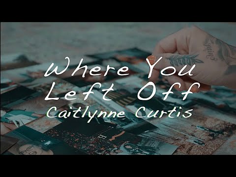 Caitlynne Curtis // "Where You Left Off" (Lyric Video)