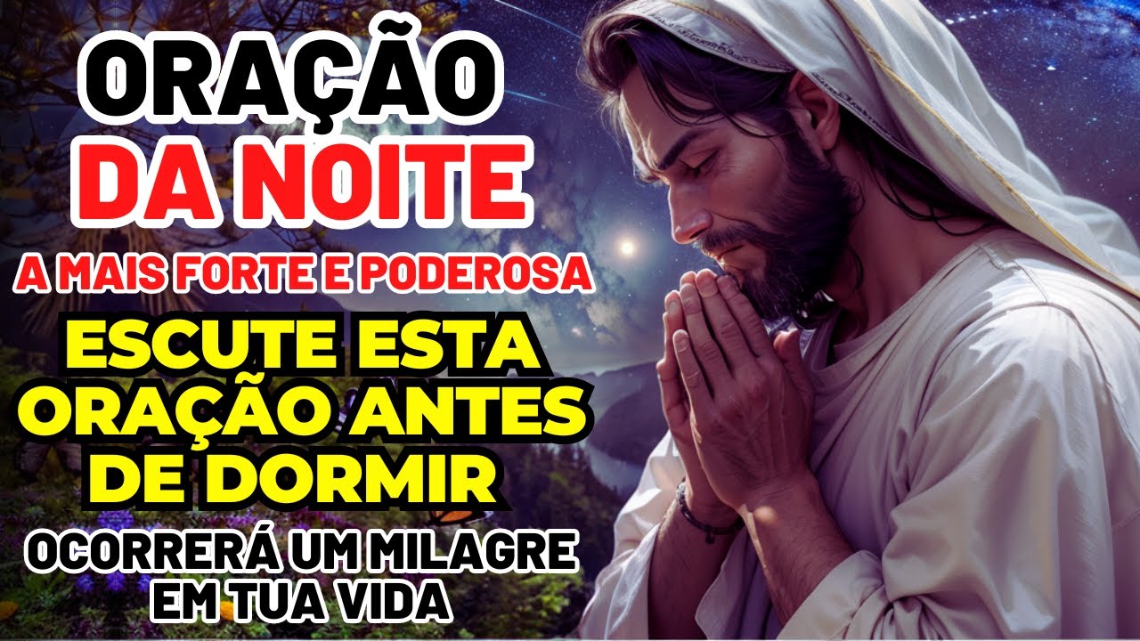 ORAÇÃO DA NOITE: OUÇA ESTA ORAÇÃO ANTES DE DORMIR E VEJA O QUE ACONTECE - UM MILAGRE ACONTECERÁ