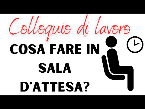 Colloquio di lavoro - Domande e risposte - Cosa fare in sala d'attesa?