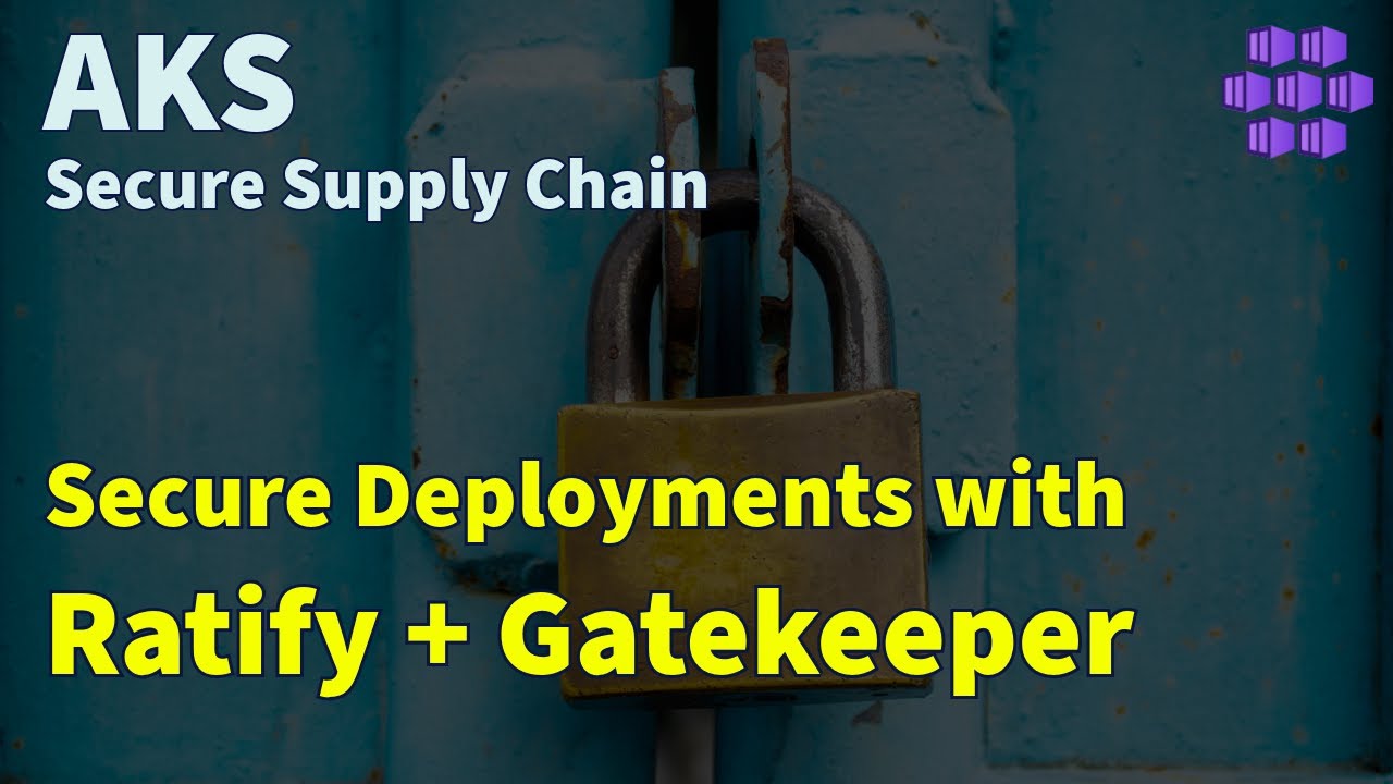 Secure AKS Deployments with Ratify + Gatekeeper - Secure Supply Chain: Deploy Stage - AKS