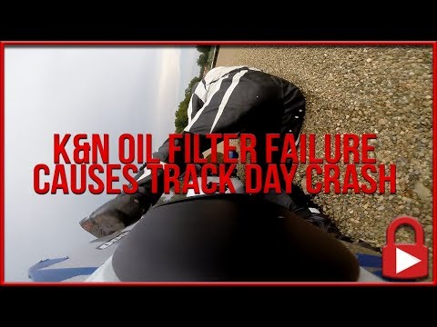 CRASHED AT MY FIRST TRACK DAY - K&N OIL FILTER FAILURE CAUSES CRASH!!!